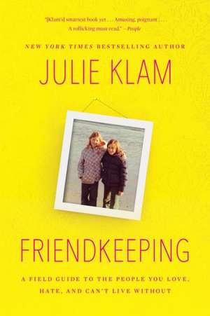 Friendkeeping: A Field Guide to the People You Love, Hate, and Can't Live Without de Julie Klam