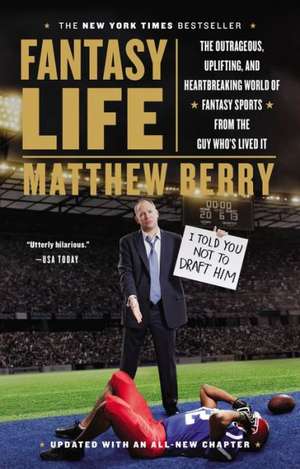 Fantasy Life: The Outrageous, Uplifting, and Heartbreaking World of Fantasy Sports from the Guy Who's Lived It de Matthew Berry