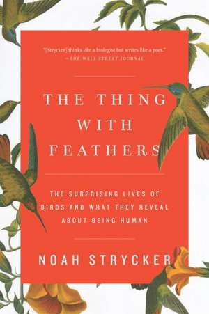 The Thing with Feathers: The Surprising Lives of Birds and What They Reveal about Being Human de Noah Strycker