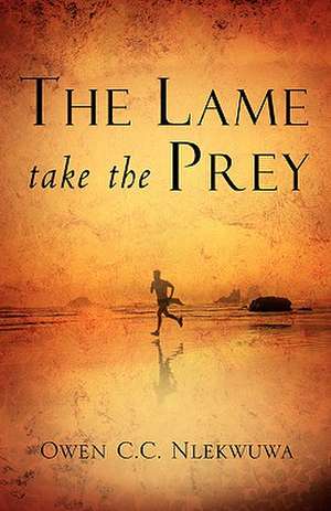 The Lame Take the Prey de Owen C. C. Nlekwuwa