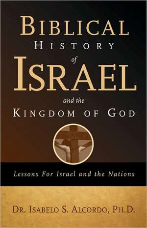 Biblical History of Israel and the Kingdom of God de Isabelo S. Alcordo