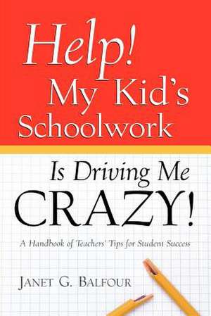 Help! My Kid's Schoolwork Is Driving Me Crazy! de Janet G. Balfour