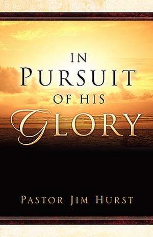 In Pursuit of His Glory de Jim Hurst