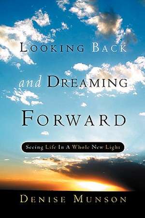 Looking Back and Dreaming Forward de Denise Munson