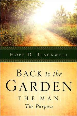 Back to the Garden, the Man, the Purpose de Hope D. Blackwell