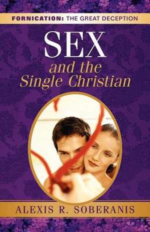 Sex and the Single Christian de Alexis R. Soberanis