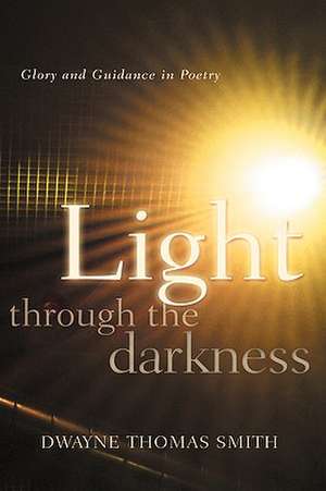 Light Through the Darkness de Dwayne Thomas Smith