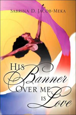 His Banner Over Me Is Love de Sabrina D Jacob-Meka