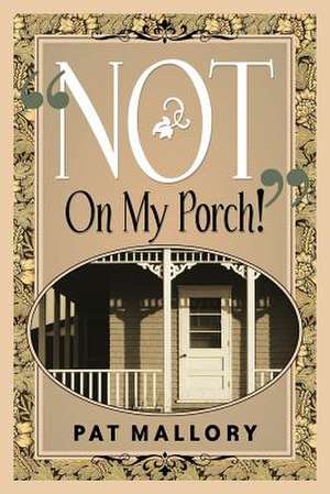 "Not On My Porch!" de Pat Mallory