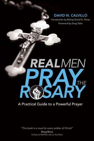 Real Men Pray the Rosary: A Practical Guide to a Powerful Prayer de David N. Calvillo