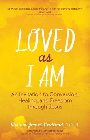 Loved as I Am: An Invitation to Conversion, Healing, and Freedom Through Jesus de Miriam James Heidland