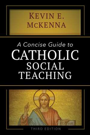 A Concise Guide to Catholic Social Teaching de Kevin E McKenna