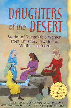 Daughters of the Desert: Stories of Remarkable Women from Christian, Jewish and Muslim Traditions de Claire Rudolf Murphy