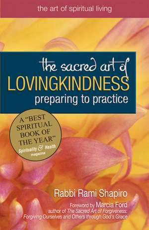 The Sacred Art of Lovingkindness: Preparing to Practice de Rami M. Shapiro