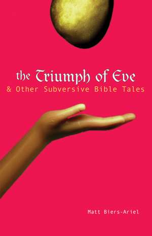 The Triumph of Eve & Other Subversive Bible Tales: Forgiving Ourselves and Others Through God's Grace de Matt Biers-Ariel