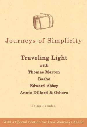 Journeys of Simplicity: Traveling Light with Thomas Merton, Basho, Edward Abbey, Annie Dillard & Others de Philip Harnden