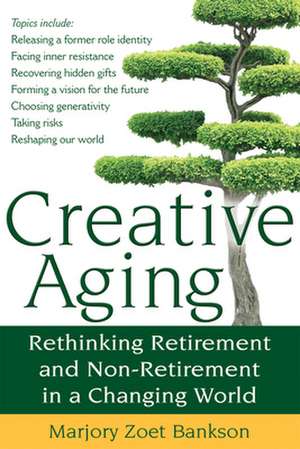 Creative Aging: Rethinking Retirement and Non-Retirement in a Changing World de Marjory Zoet Bankson