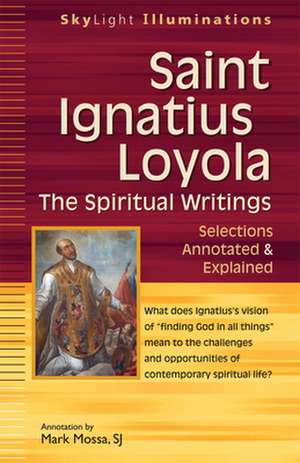 Saint Ignatius Loyola the Spiritual Writings: Selections Annotated & Explained de Mark Mossa Sj