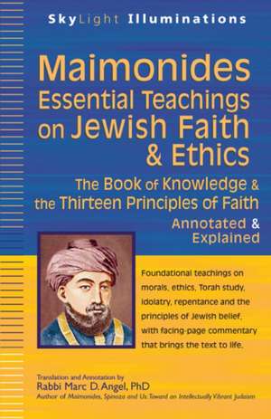 Maimonides--Essential Teachings on Jewish Faith and Ethics: The Book of Knowledge and the Thirteen Principles of Faith--Selections Annotated and Expla de Marc D. Angel