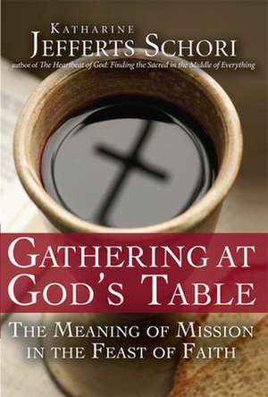 Gathering at God's Table: The Meaning of Misiion in the Feast of Faith de Katharine Jefferts Schori