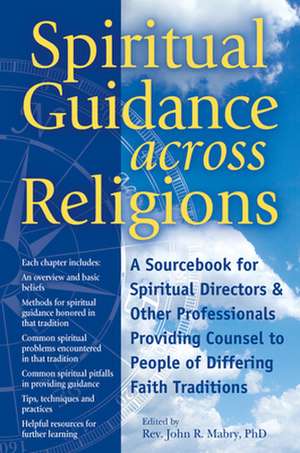 Spiritual Guidance Across Religions: A Sourcebook for Spiritual Directors and Other Professionals Providing Counsel to People of Differing Faith Tradi de John R. Mabry