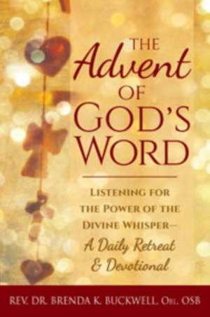 The Advent of God's Word: Listening for the Power of the Divine Whisper a Daily Retreat and Devotional de Brenda K. Buckwell