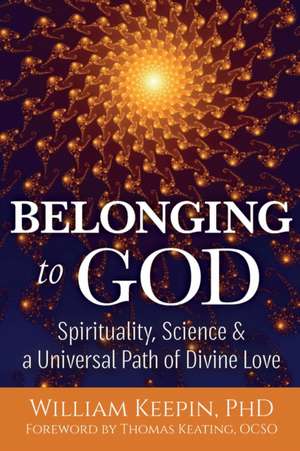 Belonging to God: Science, Spirituality & a Universal Path of Divine Love de William Keepin