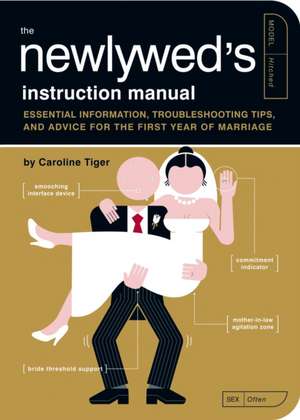 The Newlywed's Instruction Manual: Essential Information, Troubleshooting Tips, and Advice for the First Year of Marriage de Caroline Tiger