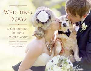 Wedding Dogs: A Celebration of Holy Muttrimony de Katie Preston Toepfer