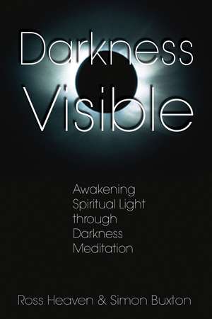 Darkness Visible: Awakening Spiritual Light through Darkness Meditation de Ross Heaven