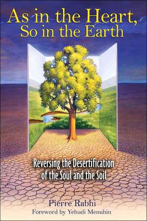 As in the Heart, So in the Earth: Reversing the Desertification of the Soul and the Soil de Pierre Rabhi