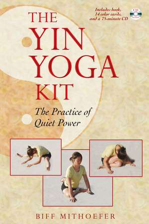 The Yin Yoga Kit: The Practice of Quiet Power de Biff Mithoefer