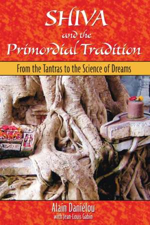 Shiva and the Primordial Tradition: From the Tantras to the Science of Dreams de Alain Danielou