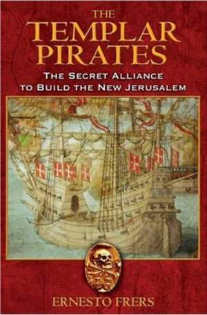 The Templar Pirates: The Secret Alliance to Build the New Jerusalem de Ernesto Frers