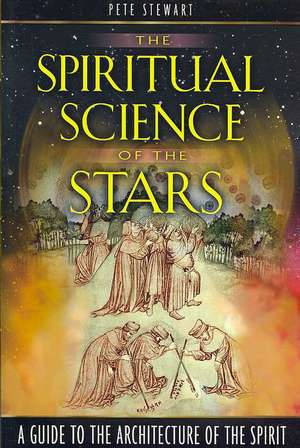 The Spiritual Science of the Stars: A Guide to the Architecture of the Spirit de Pete Stewart