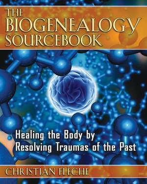 The Biogenealogy Sourcebook: Healing the Body by Resolving Traumas of the Past de Christian Flèche