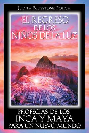 El Regreso de los Ninos de la Luz: Profecias de los Inca y Maya Para un Nuevo Mundo = Return of the Children of Light de Judith Bluestone Polich