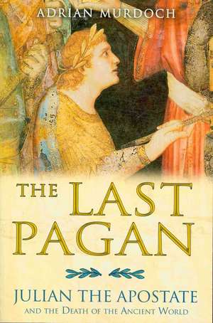 The Last Pagan: Julian the Apostate and the Death of the Ancient World de Adrian Murdoch