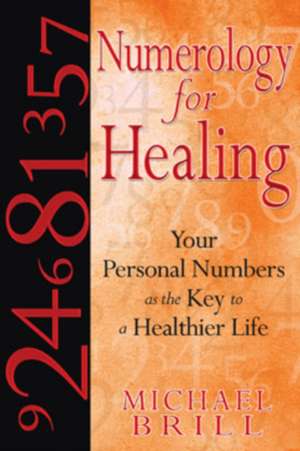 Numerology for Healing: Your Personal Numbers as the Key to a Healthier Life de Michael Brill