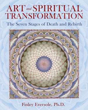 Art and Spiritual Transformation: The Seven Stages of Death and Rebirth de Finley Eversole