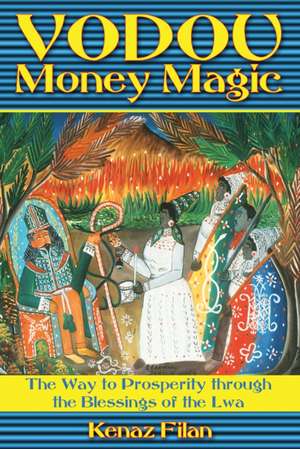 Vodou Money Magic: The Way to Prosperity Through the Blessings of the Lwa de Kenaz Filan