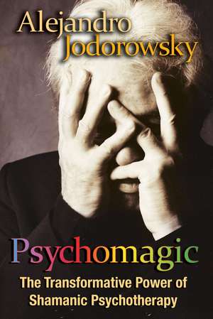 Psychomagic: The Transformative Power of Shamanic Psychotherapy de Alejandro Jodorowsky