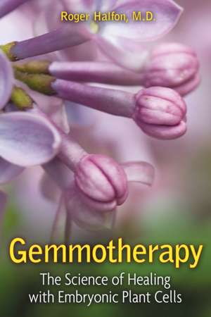 Gemmotherapy: The Science of Healing with Plant Stem Cells de Roger Halfon