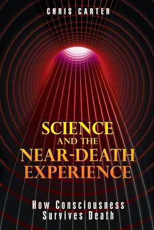 Science and the Near-Death Experience: How Consciousness Survives Death de Chris Carter