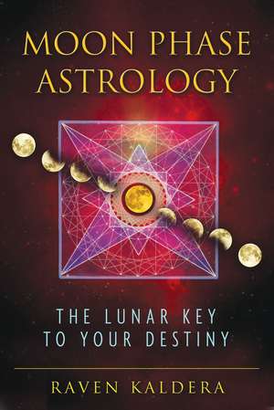 Moon Phase Astrology: The Lunar Key to Your Destiny de Raven Kaldera