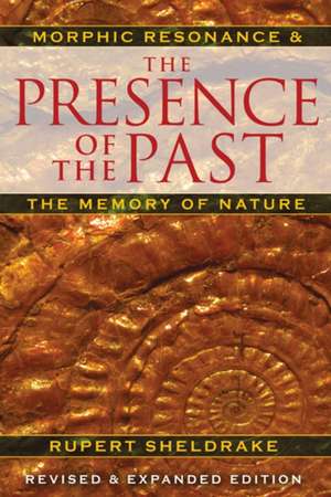 The Presence of the Past: Morphic Resonance and the Memory of Nature de Rupert Sheldrake