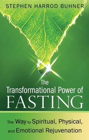 The Transformational Power of Fasting: The Way to Spiritual, Physical, and Emotional Rejuvenation de Stephen Harrod Buhner