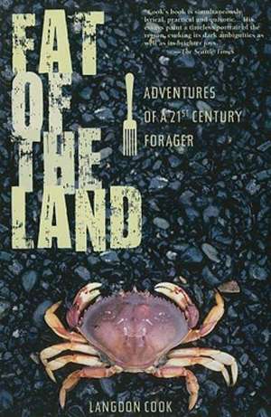 Fat of the Land: Adventures of a 21st Century Forager de Langdon Cook