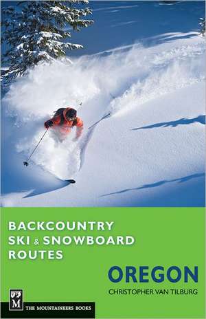 Backcountry Ski & Snowboard Routes: Oregon de Christopher Van Tilburg