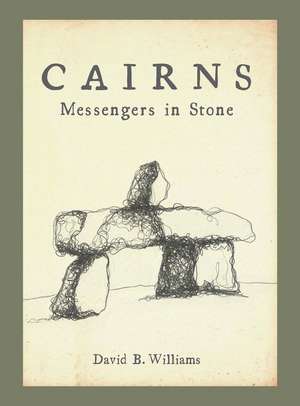 Cairns: Messengers in Stone de David B. Williams